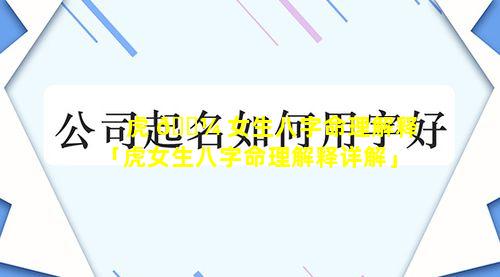 虎 🌼 女生八字命理解释「虎女生八字命理解释详解」